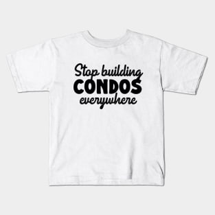 Stop Building Condos Everywhere Kids T-Shirt